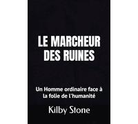 LE MARCHEUR DES RUINES: Un Homme ordinaire face à la folie de l'humanité