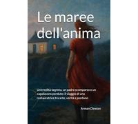 Le maree dell'anima: Un'eredità segreta, un padre scomparso e un capolavoro perduto: il viaggio di una restauratrice tra arte, verità e perdono (EQUATORI EMOTIVI)