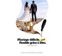 Le Mariage difficile mais possible par la grâce de Dieu