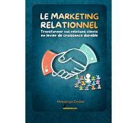 LE MARKETING RELATIONNEL: Transformer vos relations clients en levier de croissance durable