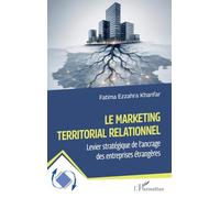 Le marketing territorial relationnel: Levier stratégique de l’ancrage des entreprises étrangères (Dynamiques D'Entreprises)