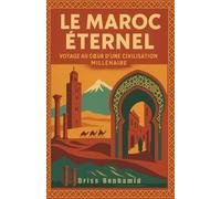 Le Maroc Éternel : Voyage au cœur d'une civilisation millénaire: Voyage au coeur d'une civilisation millénaire: 3 (Secrets du Maroc : L'histoire Méconnue d'une Dynastie Millénaire)