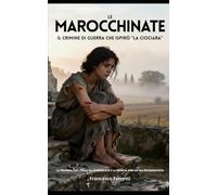 LE MAROCCHINATE - Il crimine di guerra che ispirò "La Ciociara": La tragedia che l'Italia ha dimenticato e la Francia non ha mai riconosciuto