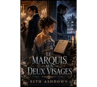 Le Marquis aux Deux Visages: Une romance historique bouleversante entre secrets de famille, passion interdite et vérité libératrice (Les romances historiques de Beth)