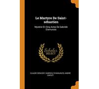 Le Martyre De Saint-sébastien: Mystère En Cinq Actes De Gabriele D'annunzio