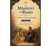 Le Masnavi de Rûmî: Tome I: Le Roi et la Jeune Esclave: En français: Une réécriture moderne: de l'histoire d'ouverture du Masnavi: Raconté par Hojat Naghshejahan