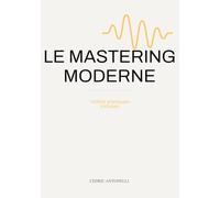 Le mastering moderne: La méthode professionnelle pour masteriser ses tracks in the box (Le producteur moderne)