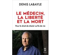 Le médecin, la liberté et la mort - Pour le droit de choisir sa fin de vie