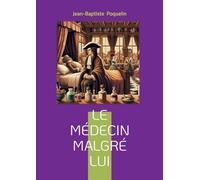 Le médecin malgré lui: Comédie satirique sur la médecine et le charlatanisme au XVIIe siècle