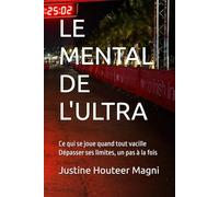 LE MENTAL DE L'ULTRA: Ce qui se joue quand tout vacille Dépasser ses limites, un pas à la fois