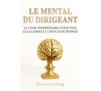 Le Mental du Dirigeant: Le livre indispensable pour tous les leaders et chefs d’entreprise