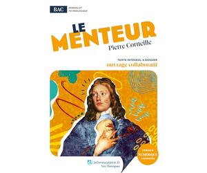 Le Menteur, Pierre Corneille: Oeuvre au programme du BAC - Texte intégral et dossier pédagogique collaboratif