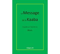 Le Message de la Kaaba: Enquête sur l'identité de Jésus.