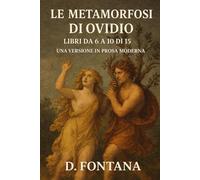Le Metamorfosi di Ovidio: Libri da 6 a 10 di 15: Una Versione in Prosa Moderna: 2 (Gli Imperdibili del passato)
