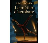 Le Métier d’Acrobate : Comprendre, pratiquer et évoluer dans l’acrobatie professionnelle: Formation, carrière, statut et réalités professionnelles (JACO EDITION)