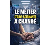 LE MÉTIER D’AIDE-SOIGNANTE A CHANGÉ: Pression, réformes, tensions d’équipe : les clés pour s’adapter sans s’épuiser (Collection : Les Réalités du Métier d’Aide-Soignante)