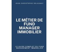 Le métier de Fund Manager immobilier: Le guide complet du Fund Management immobilier