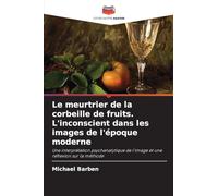 Le meurtrier de la corbeille de fruits. L'inconscient dans les images de l'époque moderne: Une interprétation psychanalytique de l'image et une réflexion sur la méthode