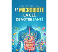 LE MICROBIOTE : LA E VOTRE SANTÉ: Comprendre votre intestin pour retrouver énergie, digestion, immunité et bien-être durable (LES POUVOIRS CACHÉS DU CORPS)