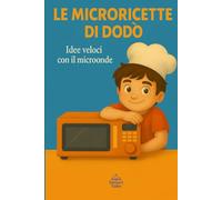 Le Microricette di Dodò: ricette veloci con il microonde (LE RICETTE DI DODO')