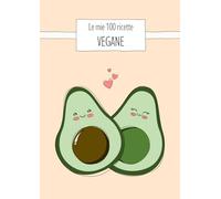 Le mie 100 ricette VEGANE: Quaderno da scrivere con 100 schede, tabelle nutrizionali, stagionalità e guida alle sostituzioni. Edizione Vegana - formato A4. (Oltre la ricetta)