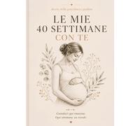 Le Mie 40 Settimane con Te: Diario della Gravidanza Guidato Settimana per Settimana con Spazio per Foto ed Ecografie, Ricordi, Pensieri e 5 Lettere al Bambino
