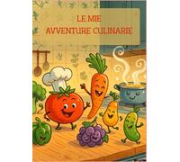 LE MIE AVVENTURE CULINARIE: 100 Ricette da Creare e Conservare