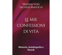Le mie confessioni di vita ∞ Meine Lebensbeichte: Memorie, Autobiografia e Ricordi (Letteratura tedesca ∞ Scrittrici del passato di lingua tedesca ∞)