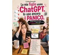 Le mie figlie usano ChatGPT. Io uso ancora il panico.: Manuale semiserio per genitori con figli adolescenti, telefoni sempre in mano e risposte mai pervenute.