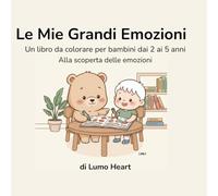 Le Mie Grandi Emozioni: Un dolce libro da colorare per bambini dai 2 ai 5 anni per esplorare le emozioni con Lumo (Il mondo di Lumo)