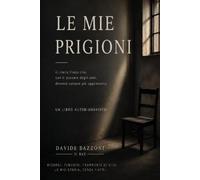 LE MIE PRIGIONI: Autobiografia di una vita tra prigioni visibili e invisibili