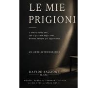 LE MIE PRIGIONI: Autobiografia di una vita tra prigioni visibili e invisibili