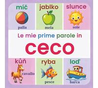 Le mie prime 150+ parole in ceco: Imparare il ceco per bambini | Libro illustrato bilingue italiano-ceco | Per bambini dai 2 ai 7 anni
