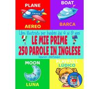 Le mie prime 250 parole in inglese: Libro illustrato per imparare l'inglese divertendosi per bambini dai 4 ai 9 anni