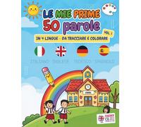 Le mie prime 50 parole in 4 lingue - Vol. 1: Libro di Prescrittura e Colorazione per Bambini. Impara Italiano, Inglese, Tedesco e Spagnolo. Stampato Maiuscolo e Minuscolo.