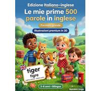 Le mie prime 500 parole in inglese: Un dizionario illustrato bilingue in 3D per bambini da 3 a 8 anni | Primo libro di vocabolario per neonati, asilo, scuola dell'infanzia e giovani lettori