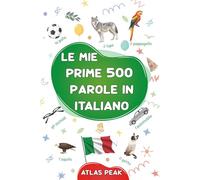 Le mie prime 500 parole in Italiano: Un dizionario visivo della lingua italiana - Il mio primo libro illustrato sui temi quotidiani per imparare ... - Le parole illustrate più comuni in italiano