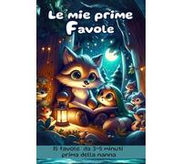 Le Mie Prime Favole: Storie della Buonanotte: Animali Dolci e Coraggiosi che Insegnano Valori ai Bambini - Fiabe Illustrate a Colori
