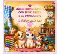 LE MIE PRIME PAROLE CON SUSY, TRIXY E IRI L'UNICORNO: IL MONDO DELLA CASA (Le Magiche Avventure di Susy, Trixy e Iri l'Unicorno)