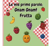 Le mie prime parole: Gnam Gnam! Frutta