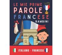 Le mie prime parole in francese per bambini: Prenota per imparare la lingua francese, imparare il vocabolario francese, imparare il francese divertendoti, libro per bambini