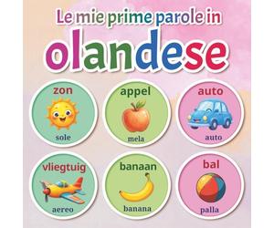 Le mie prime parole in olandese: Dizionario illustrato bilingue olandese-italiano con oltre 150 parole essenziali per neonati e bambini dai 2 ai 7 anni