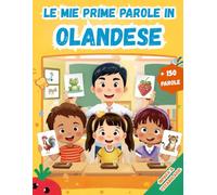 Le mie prime parole in Olandese: Un dizionario visivo bilingue Italiano - Olandese, Il mio primo libro illustrato bilingue sui temi quotidiani per bambini, Le parole più comuni.