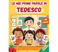 Le mie prime parole in Tedesco: Un dizionario visivo bilingue Italiano - Tedesco, Il mio primo libro illustrato bilingue sui temi quotidiani per bambini, Le parole più comuni.