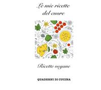 Le mie ricette del cuore: Ricette vegane (Quaderni di Cucina)