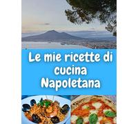 Le mie ricette di cucina Napoletana: Quaderno per scrivere le tue ricette (ricettario fai da te) (Ricettari da compilare)