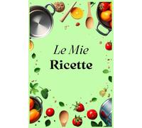 Le Mie Ricette: Ricettario compatto da compilare con indice personalizzabile, 100 schede ricetta, una tabella di conversione delle misure e pagine per appunti.