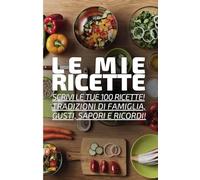 Le Mie Ricette - Scrivi le tue 100 ricette, tradizioni di famiglia, gusti, sapori e ricordi!: Diario per ricette con copertina rigida o flessibile, ... e glossario culinario (13,97 x 21,59 cm)