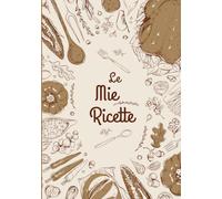 Le Mie Ricette: Un ricettario in cui annotare le migliori ricette di famiglia, libro di cucina con indice 107 pagine, 100 ricette Formato 18 x 25 cm