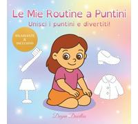 Le Mie Routine a Puntini - Unisci i puntini e divertiti!: Libro di attività unisci i puntini e colora per bambine autistiche (ASD) e con bisogni educativi speciali (BES).